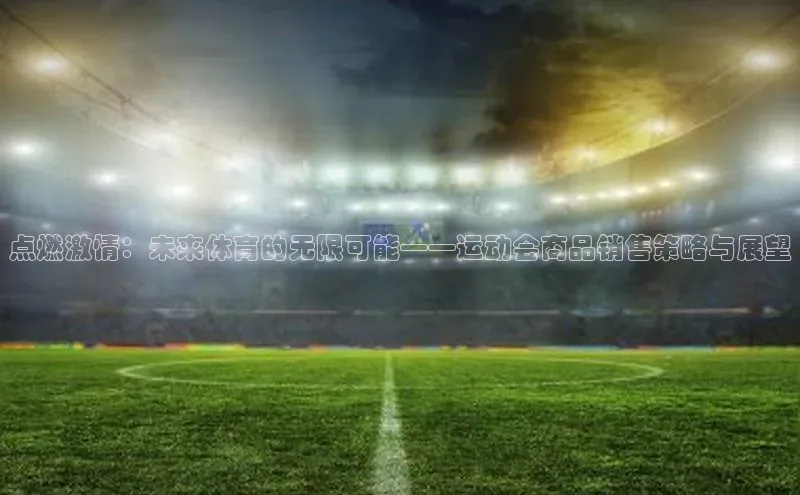 欧陆注册手机版百度数据开放平台点燃激情：未来体育的无限可能——运动会商品销售策略与展望