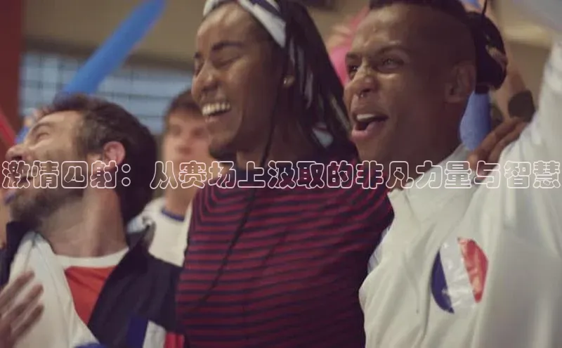 欧陆娱乐官网百度游戏开放平台激情四射：从赛场上汲取的非凡力量与智慧