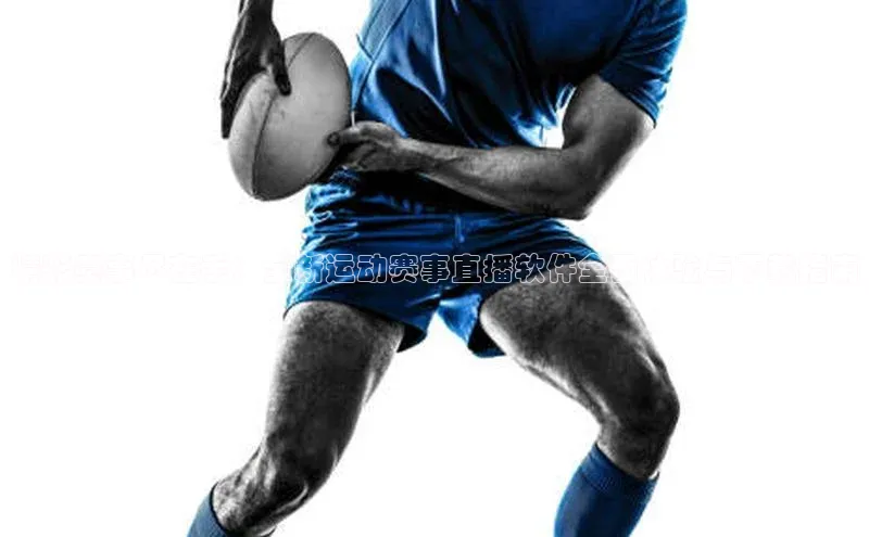 精彩赛事尽在手：全新运动赛事直播软件全面体验与下载指南
