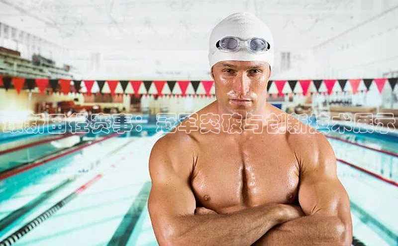 最新田径赛事：冠军突破与创新技术展示