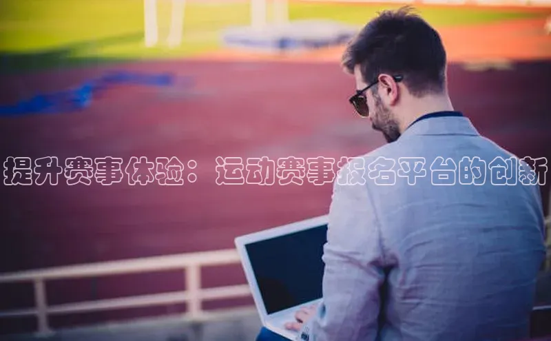 提升赛事体验：运动赛事报名平台的创新