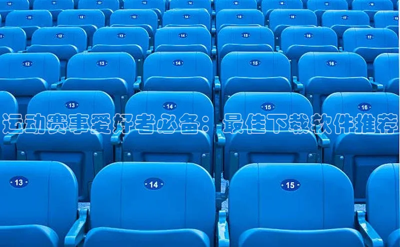 运动赛事爱好者必备：最佳下载软件推荐