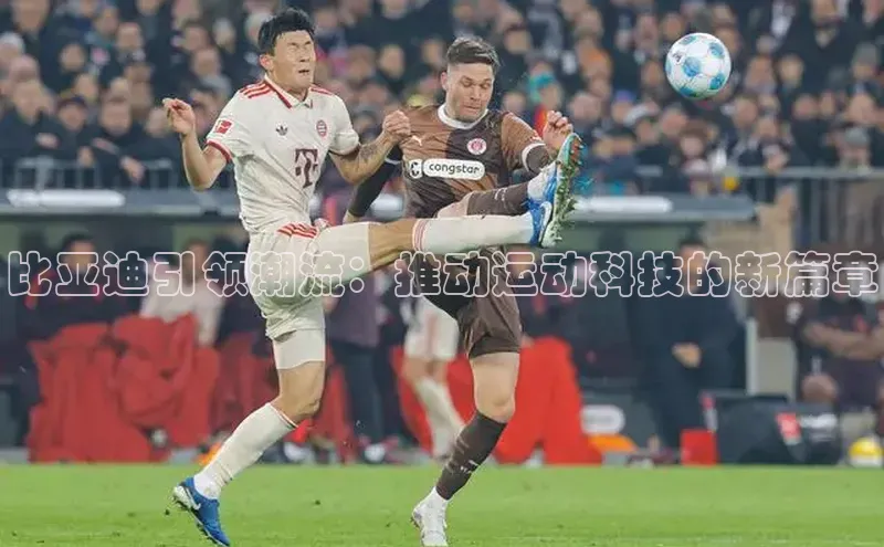 比亚迪引领潮流：推动运动科技的新篇章