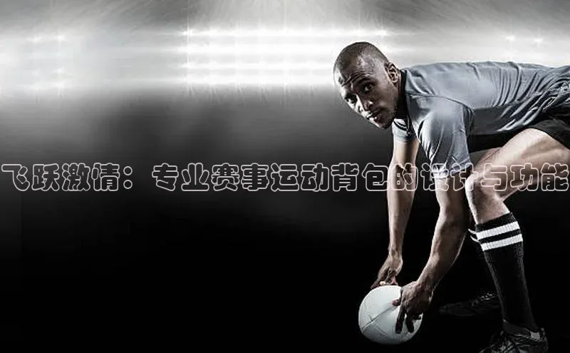 飞跃激情：专业赛事运动背包的设计与功能