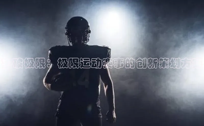 突破极限：极限运动赛事的创新策划方案