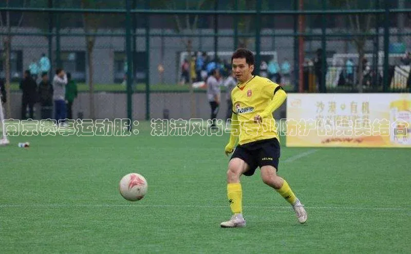 南京赛事运动服：潮流风尚与专业防护的完美结合