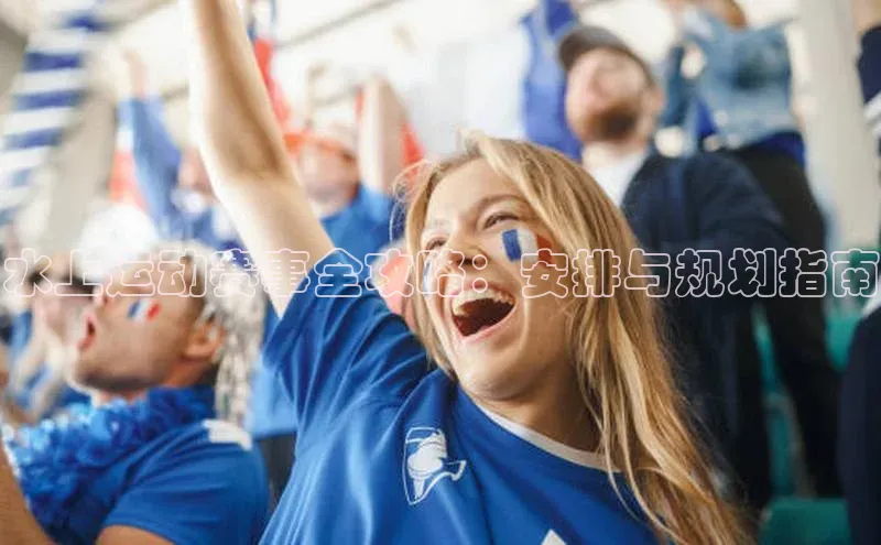 水上运动赛事全攻略：安排与规划指南