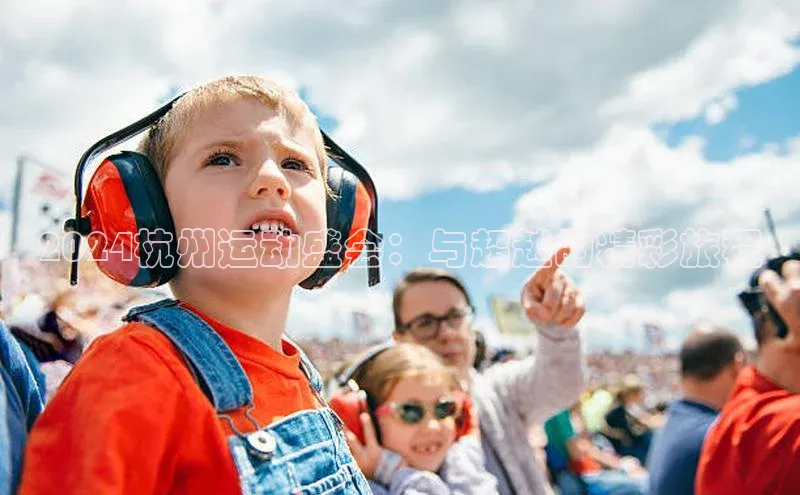 2024杭州运动盛会：与超越的精彩旅程