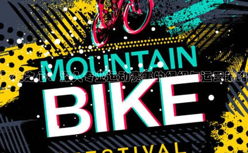 竞技之心：深入专业运动赛事的组织与运营策略