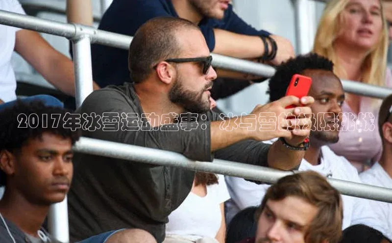 2017年冰雪运动盛事：冰与雪的极限挑战