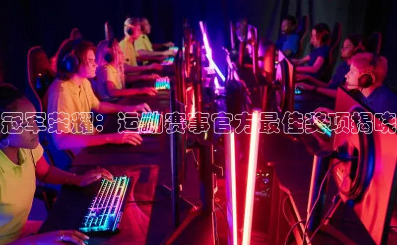 冠军荣耀：运动赛事官方最佳奖项揭晓