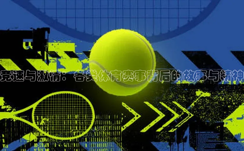 竞速与激情：各类体育赛事背后的故事与精神