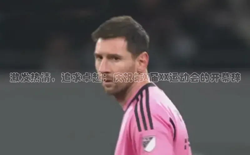 激发热情，追求卓越：庆祝第X届XX运动会的开幕辞